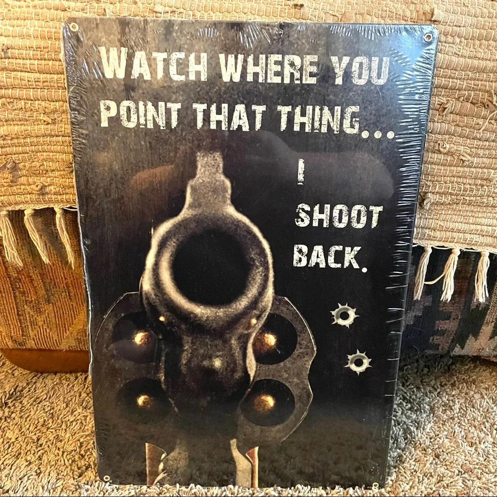 NEW Heavy Duty Steel Watch Where You Point That Thing I Shoot Back Metal Sign